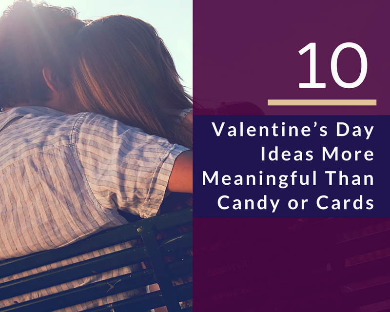 10 Valentine’s Day Ideas More Meaningful Than Candy or Cards